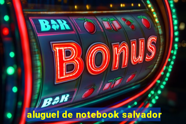 aluguel de notebook salvador